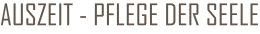 AUSZEIT - PFLEGE DER SEELE